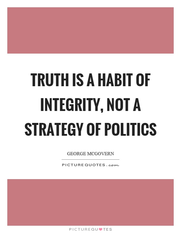 Truth is a habit of integrity, not a strategy of politics Picture Quote #1