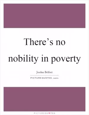 There’s no nobility in poverty Picture Quote #1