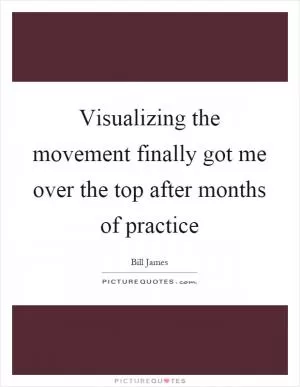 Visualizing the movement finally got me over the top after months of practice Picture Quote #1
