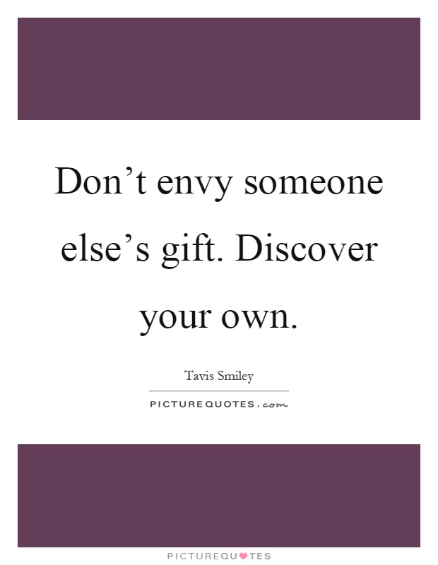 Don't envy someone else's gift. Discover your own Picture Quote #1