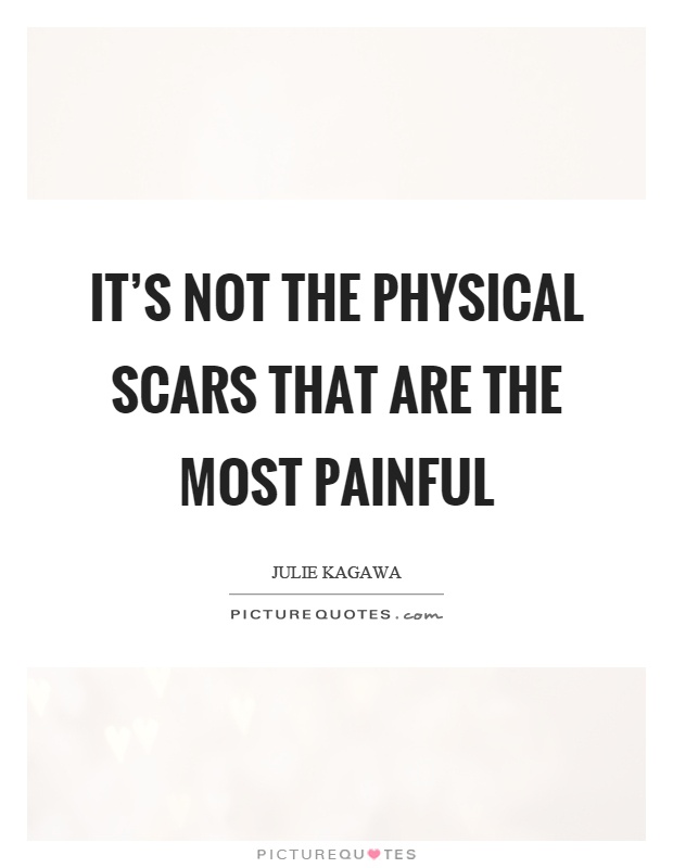 It's not the physical scars that are the most painful Picture Quote #1