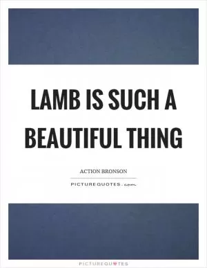 Lamb is such a beautiful thing Picture Quote #1