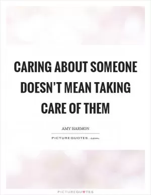 Caring about someone doesn’t mean taking care of them Picture Quote #1