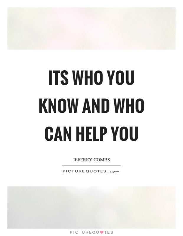 Its who you know and who can help you Picture Quote #1