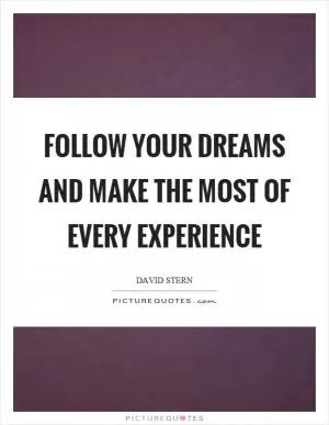 Follow your dreams and make the most of every experience Picture Quote #1
