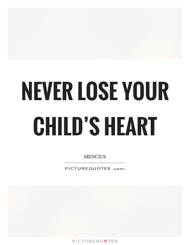 Never lose your child's heart Picture Quote #1