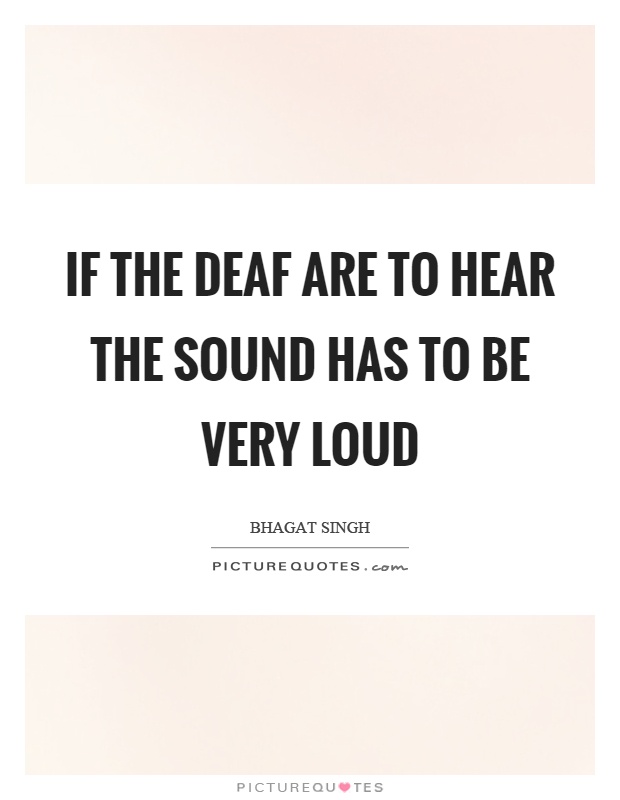 If the deaf are to hear the sound has to be very loud Picture Quote #1