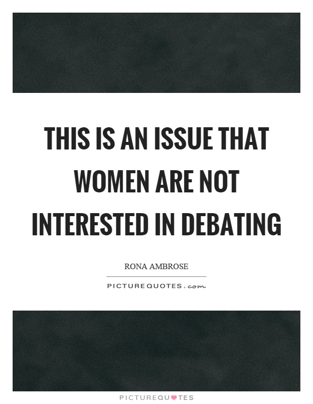 This is an issue that women are not interested in debating Picture Quote #1