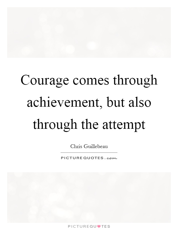 Courage comes through achievement, but also through the attempt Picture Quote #1