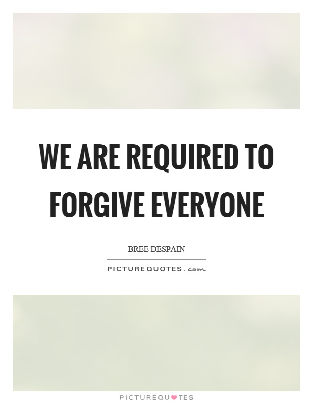 We are required to forgive everyone Picture Quote #1