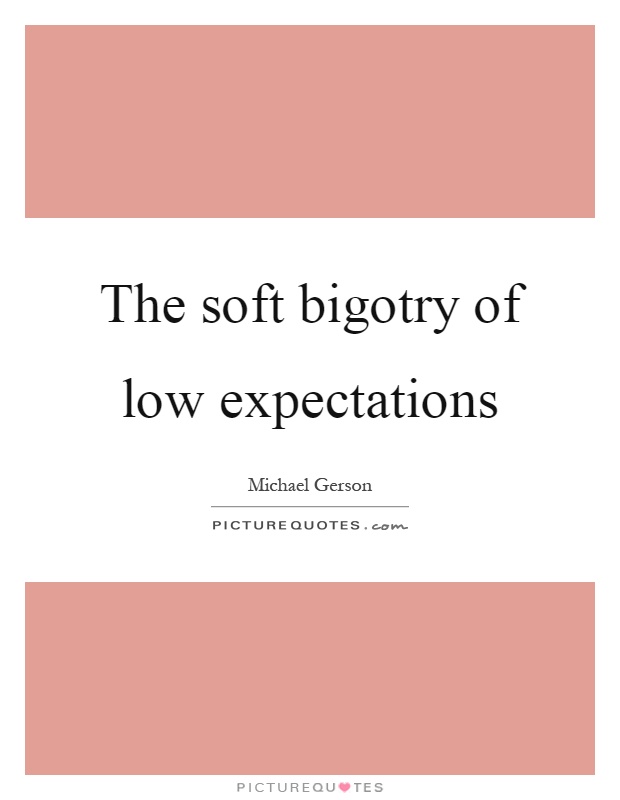 The soft bigotry of low expectations Picture Quote #1