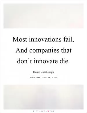 Most innovations fail. And companies that don’t innovate die Picture Quote #1