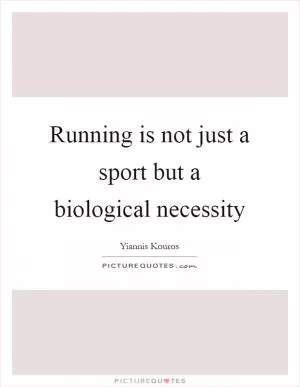 Running is not just a sport but a biological necessity Picture Quote #1