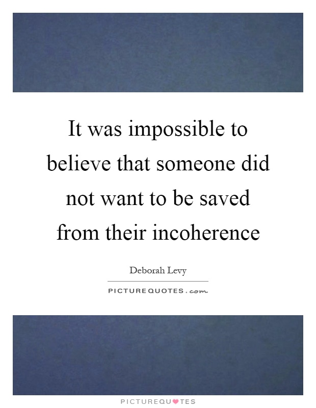 It was impossible to believe that someone did not want to be saved from their incoherence Picture Quote #1