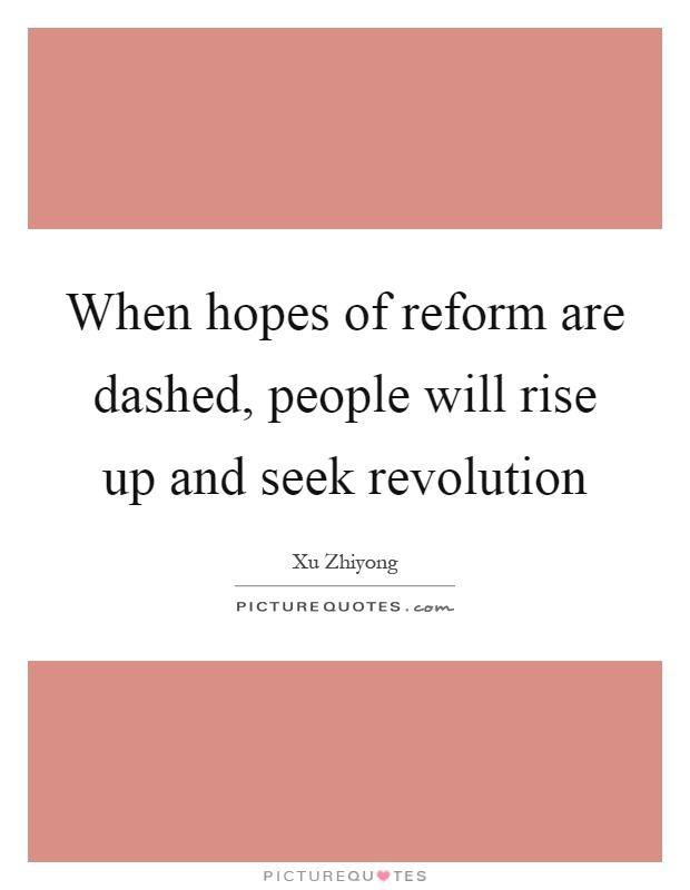When hopes of reform are dashed, people will rise up and seek revolution Picture Quote #1