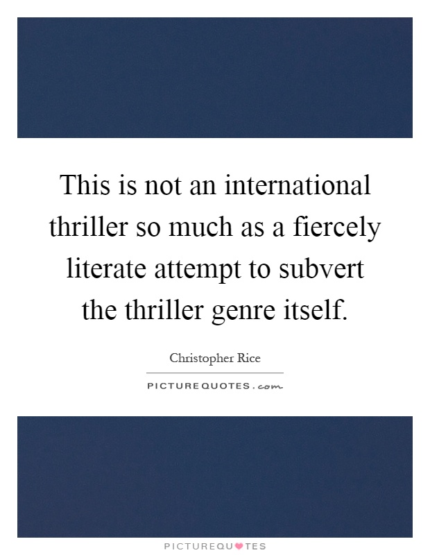 This is not an international thriller so much as a fiercely literate attempt to subvert the thriller genre itself Picture Quote #1