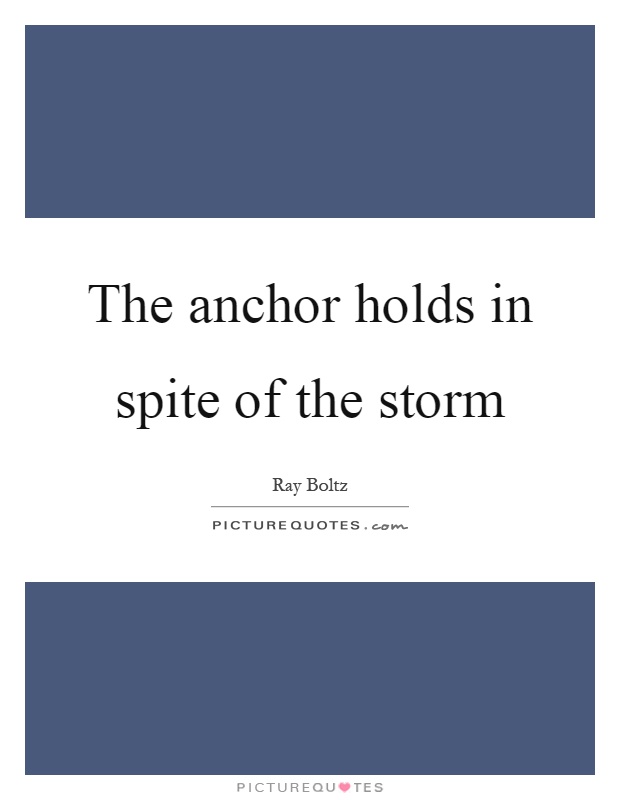 The anchor holds in spite of the storm Picture Quote #1