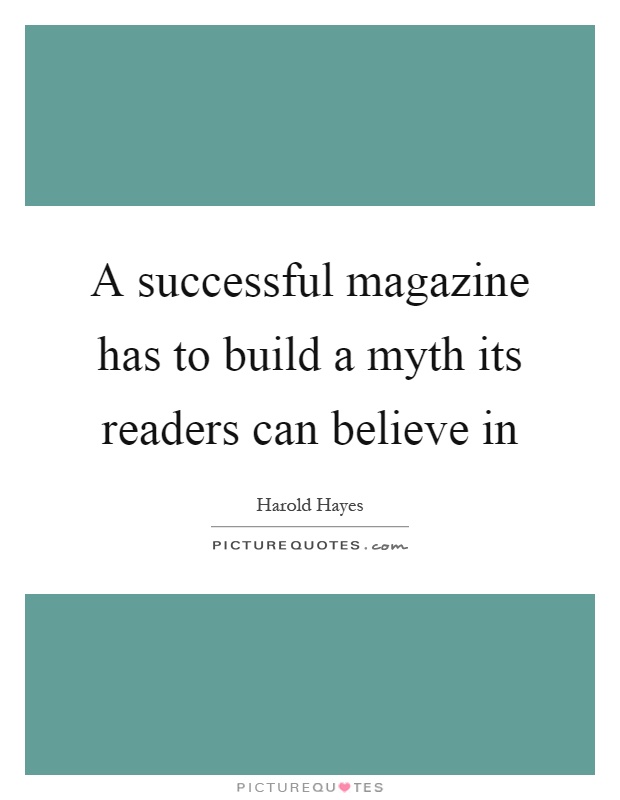 A successful magazine has to build a myth its readers can believe in Picture Quote #1