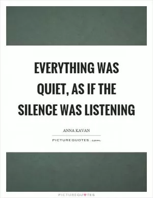 Everything was quiet, as if the silence was listening Picture Quote #1