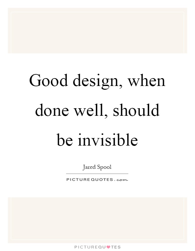 Good design, when done well, should be invisible Picture Quote #1