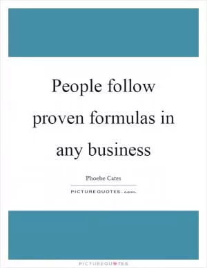 People follow proven formulas in any business Picture Quote #1