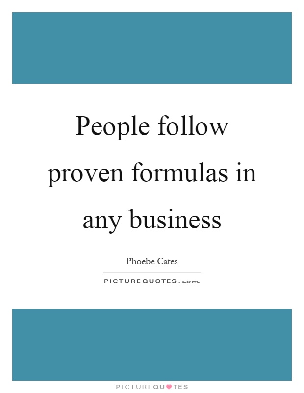 People follow proven formulas in any business Picture Quote #1