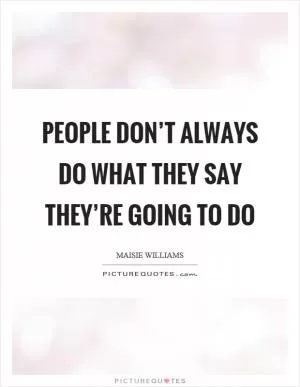 People don’t always do what they say they’re going to do Picture Quote #1