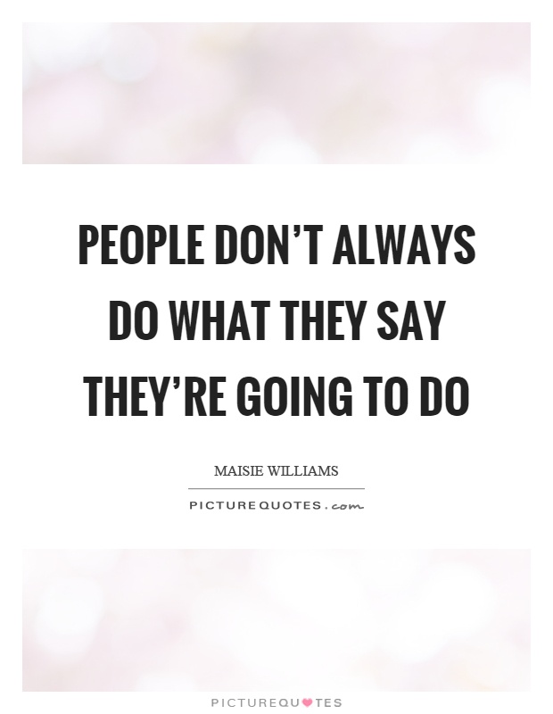 People don't always do what they say they're going to do Picture Quote #1