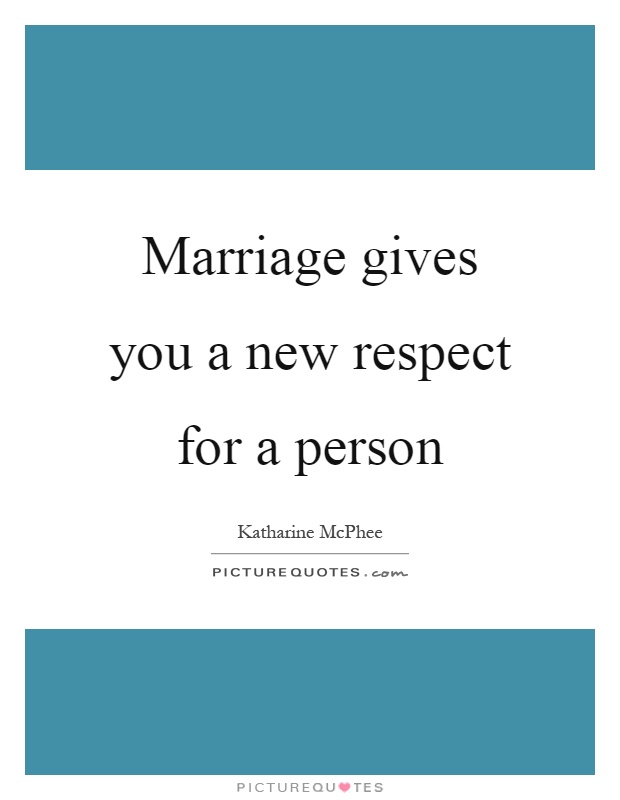 Marriage gives you a new respect for a person Picture Quote #1
