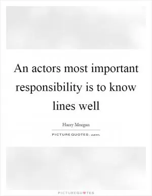 An actors most important responsibility is to know lines well Picture Quote #1