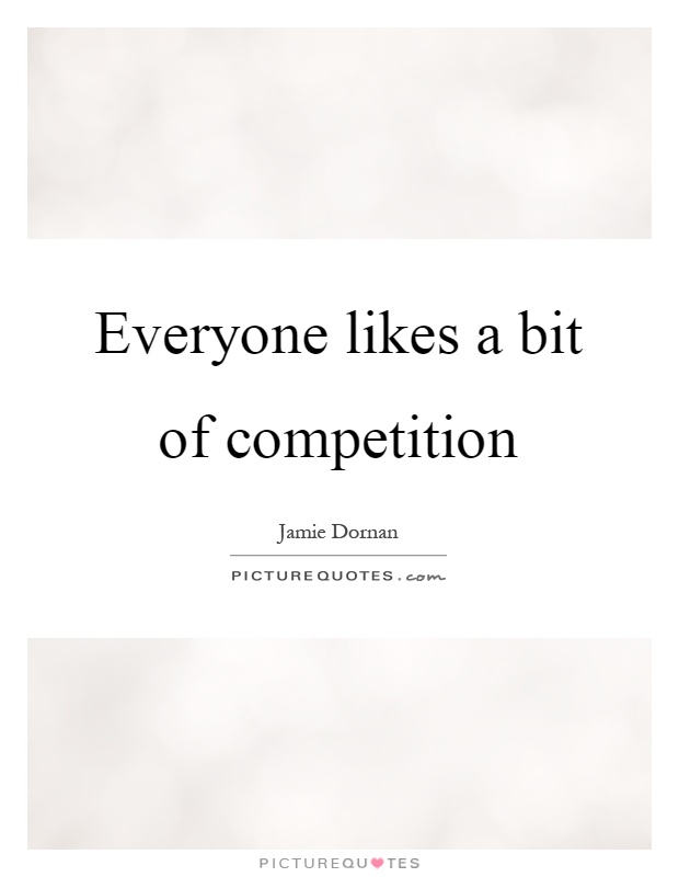Everyone likes a bit of competition Picture Quote #1