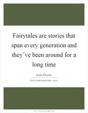 Fairytales are stories that span every generation and they’ve been around for a long time Picture Quote #1