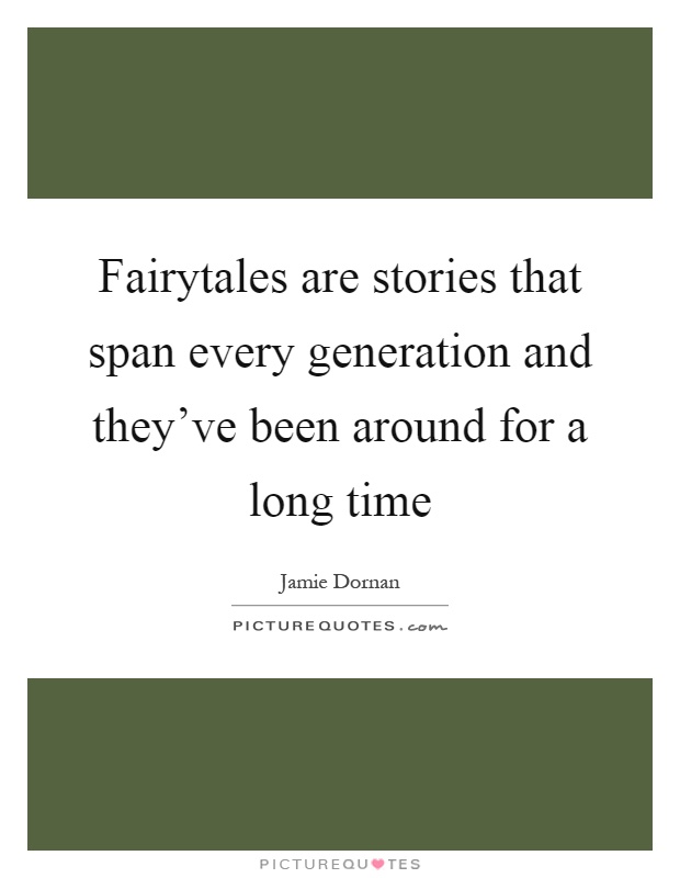 Fairytales are stories that span every generation and they've been around for a long time Picture Quote #1