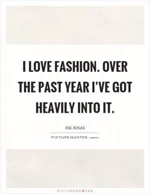 I love fashion. Over the past year I’ve got heavily into it Picture Quote #1