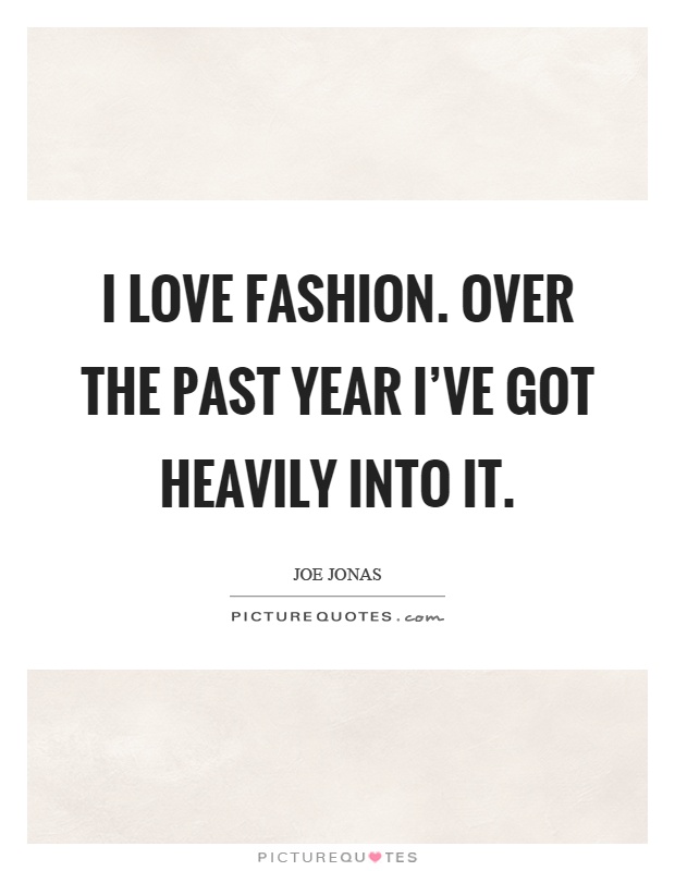 I love fashion. Over the past year I've got heavily into it Picture Quote #1