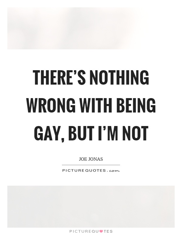 There's nothing wrong with being gay, but I'm not Picture Quote #1
