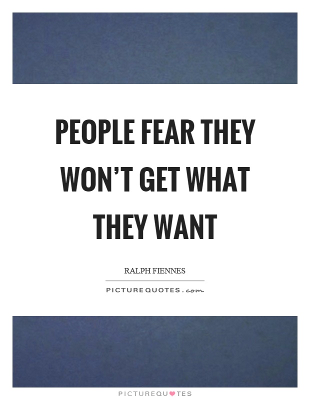 People fear they won't get what they want Picture Quote #1