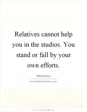 Relatives cannot help you in the studios. You stand or fall by your own efforts Picture Quote #1