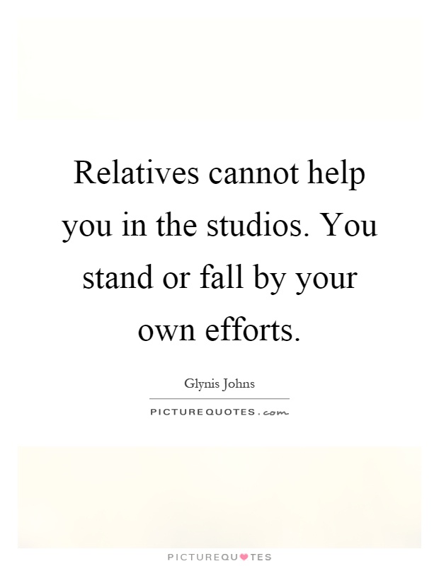Relatives cannot help you in the studios. You stand or fall by your own efforts Picture Quote #1