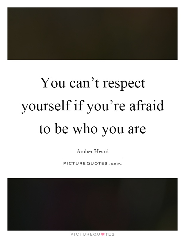 You can't respect yourself if you're afraid to be who you are Picture Quote #1