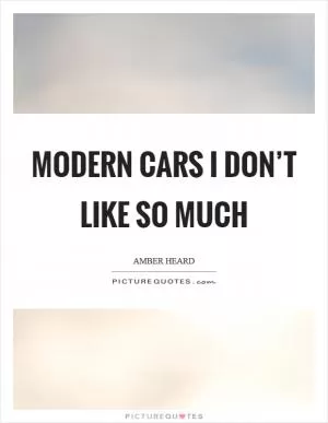 Modern cars I don’t like so much Picture Quote #1