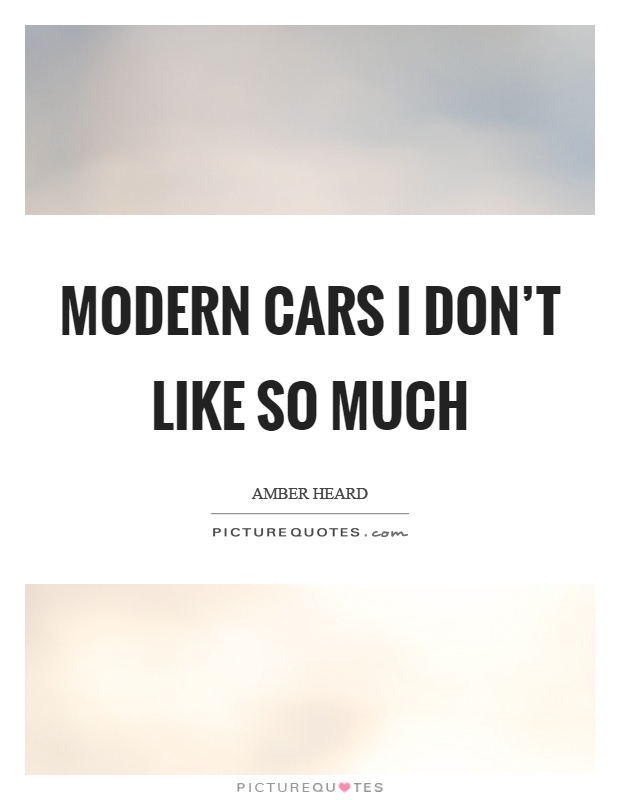 Modern cars I don't like so much Picture Quote #1