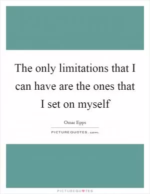 The only limitations that I can have are the ones that I set on myself Picture Quote #1