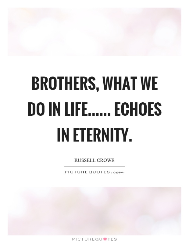 Brothers, what we do in life...... echoes in eternity | Picture Quotes