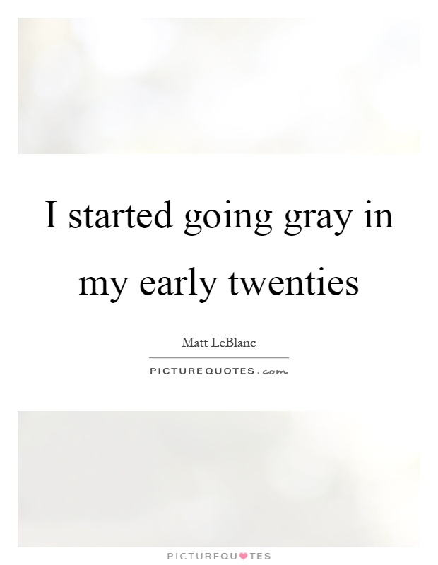 I started going gray in my early twenties Picture Quote #1