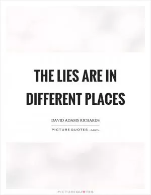 The lies are in different places Picture Quote #1