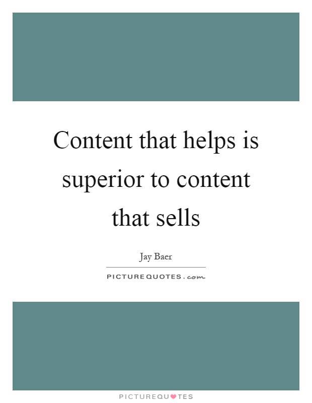 Content that helps is superior to content that sells Picture Quote #1