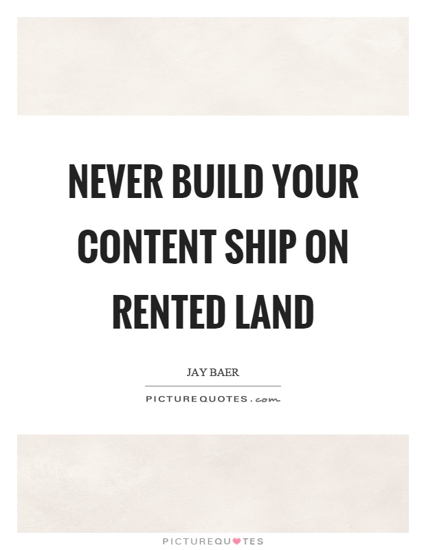 Never build your content ship on rented land Picture Quote #1