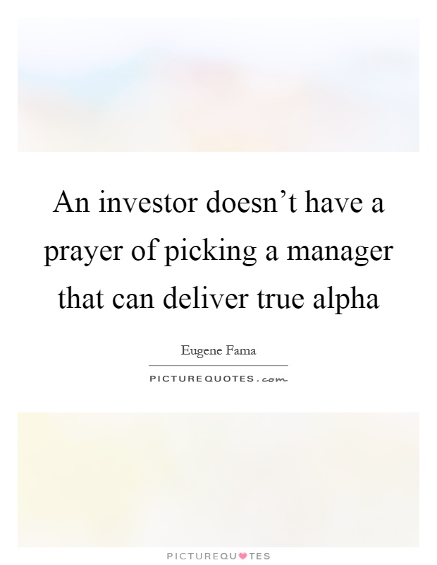 An investor doesn't have a prayer of picking a manager that can deliver true alpha Picture Quote #1
