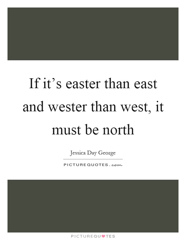 If it's easter than east and wester than west, it must be north Picture Quote #1